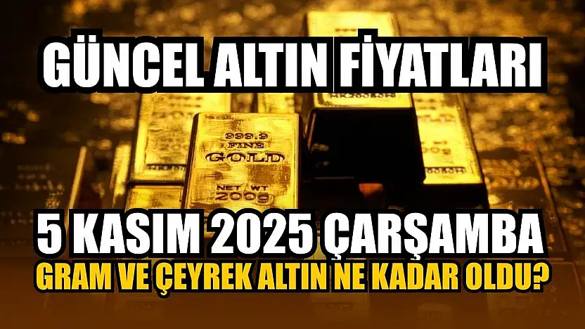 Güncel altın fiyatları 5 Kasım 2025 Çarşamba gram ve çeyrek altın ne kadar oldu?