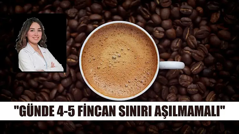 'Günde 4-5 fincan sınırı aşılmamalı'