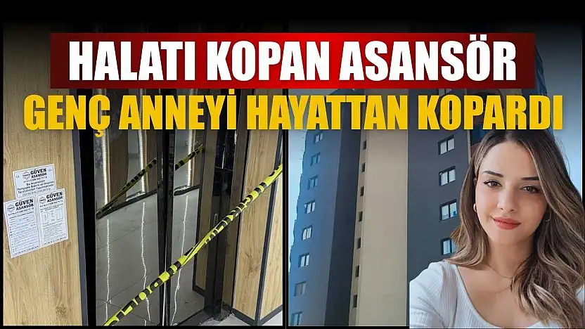 Halatı kopan asansör genç anneyi hayattan kopardı