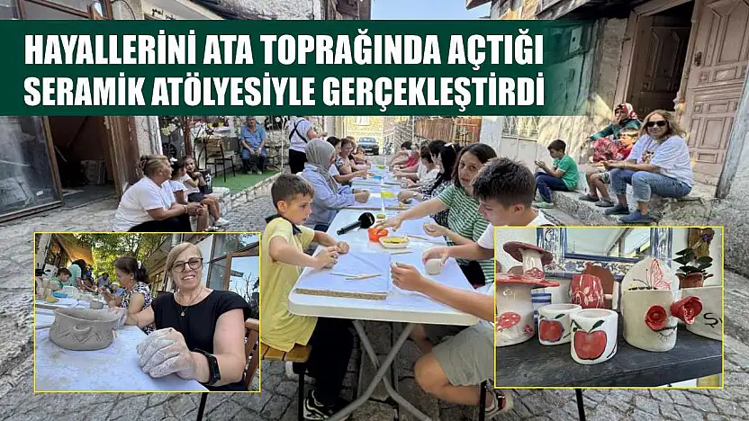 Hayallerini ata toprağında açtığı seramik atölyesiyle gerçekleştirdi