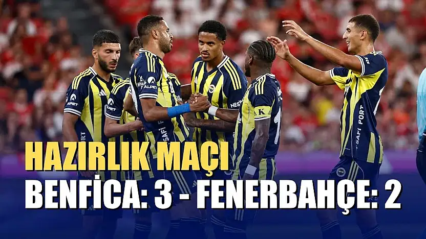 Hazırlık maçı: Benfica: 3 - Fenerbahçe: 2