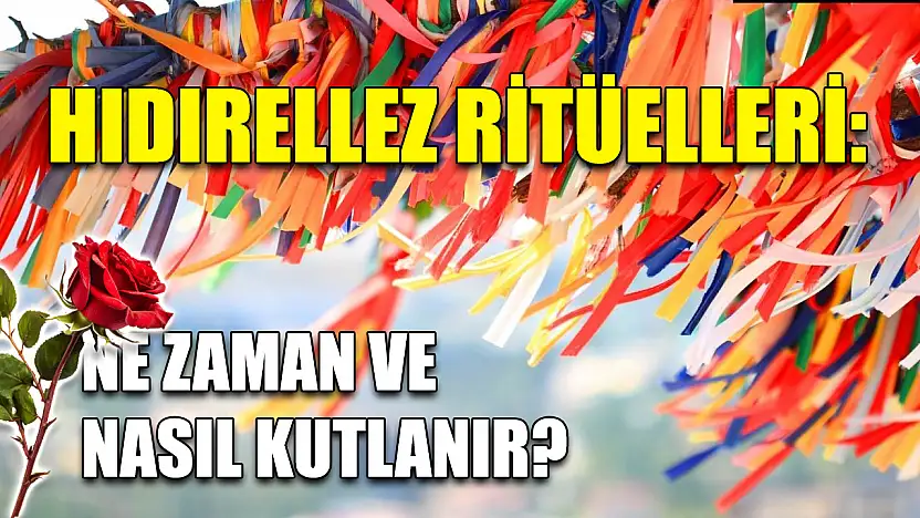Hıdırellez ritüelleri: Ne zaman ve nasıl kutlanır?