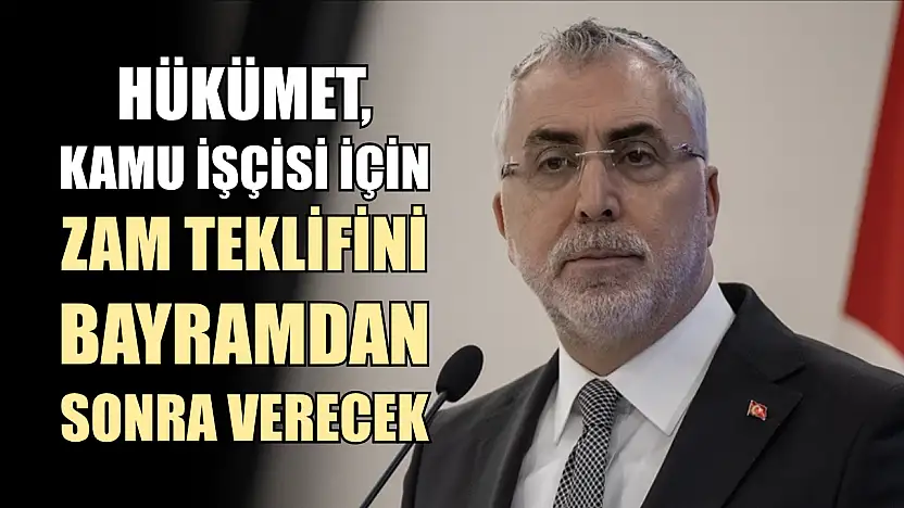 Hükümet, kamu işçisi için zam teklifini bayramdan sonra verecek