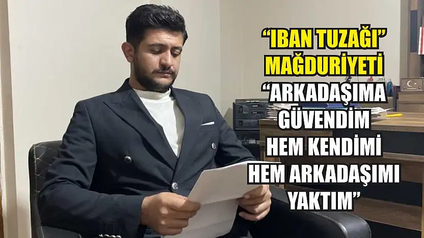 'IBAN tuzağı' mağduriyeti: 'Arkadaşıma güvendim hem kendimi hem arkadaşımı yaktım'