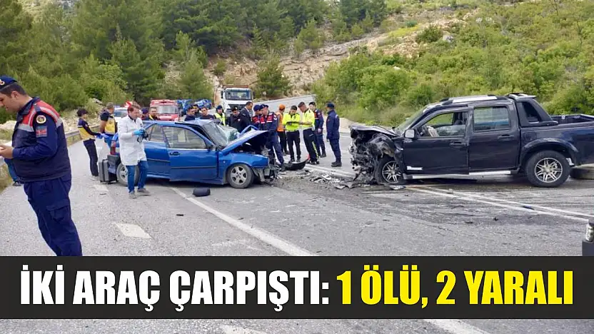 İki araç çarpıştı: 1 ölü, 2 yaralı