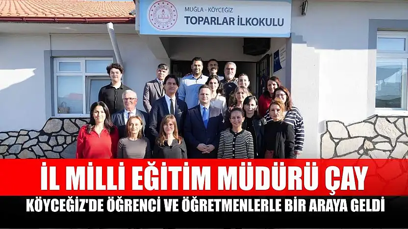 İl Milli Eğitim Müdürü Çay, Köyceğiz'de öğrenci ve öğretmenlerle bir araya geldi