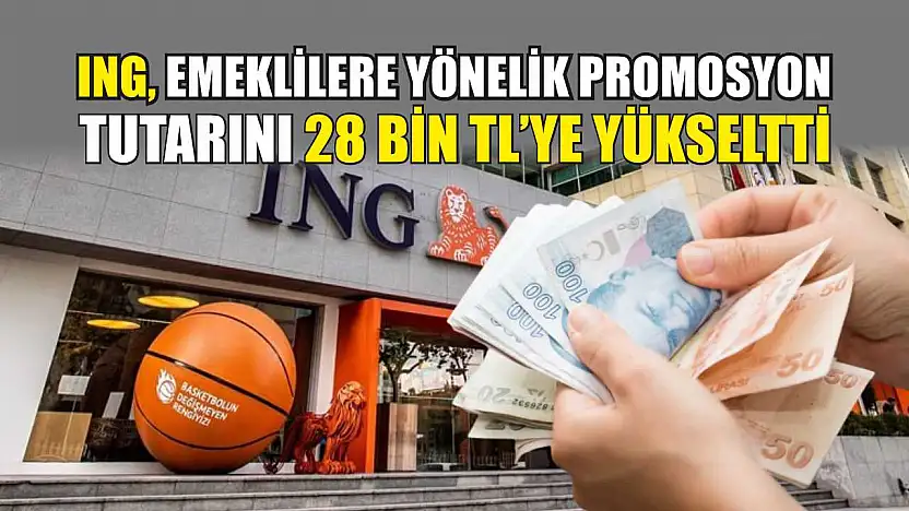 ING, emeklilere yönelik promosyon tutarını 28 bin TL'ye yükseltti
