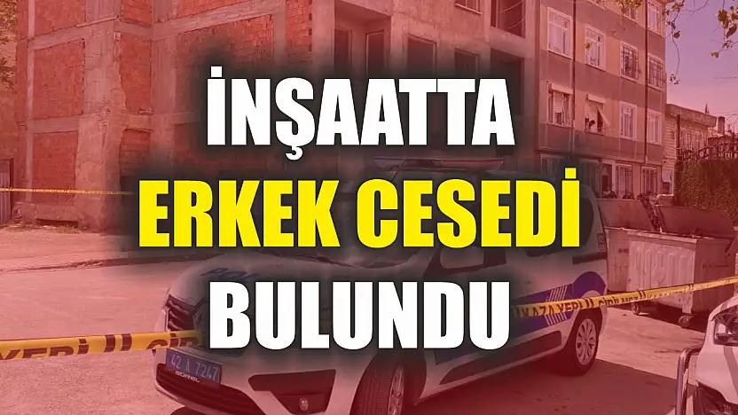 İnşaatta erkek cesedi bulundu