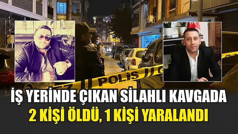İş Yerinde Çıkan Silahlı Kavgada 2 Kişi Öldü, 1 Kişi Yaralandı