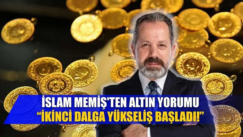 İslam Memiş'ten Altın Yorumu: 'İkinci Dalga Yükseliş Başladı!'