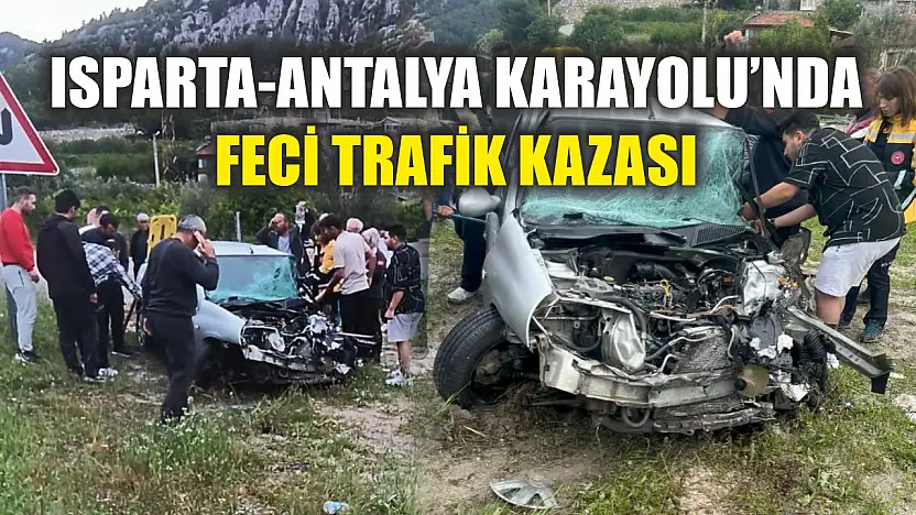 Isparta-Antalya Karayolu'nda feci trafik kazası