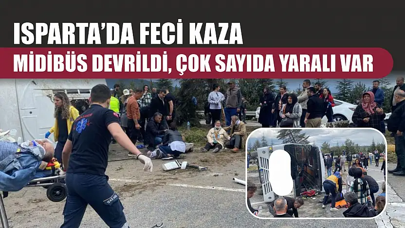 Isparta'da feci kaza: Midibüs devrildi, çok sayıda yaralı var