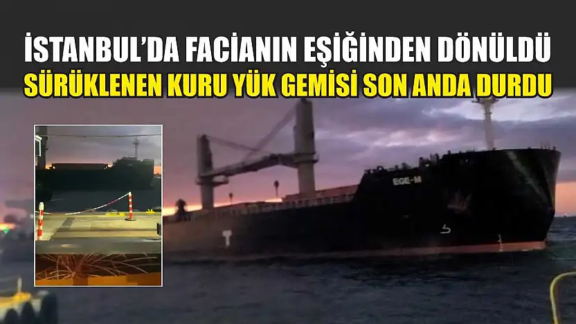 İstanbul'da facianın eşiğinden dönüldü: Sürüklenen kuru yük gemisi son anda durdu