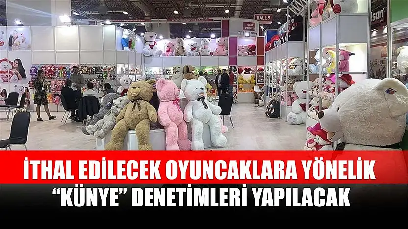 İthal edilecek oyuncaklara yönelik 'künye' denetimleri yapılacak