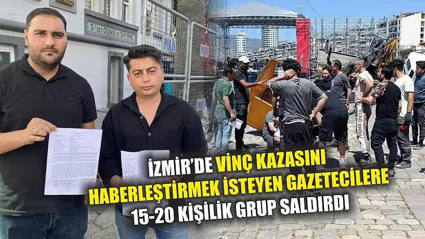 İzmir'de vinç kazasını haberleştirmek isteyen gazetecilere 15-20 kişilik grup saldırdı