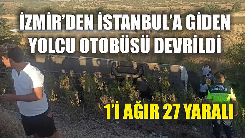 İzmir'den İstanbul'a giden yolcu otobüsü devrildi: 1'i ağır 27 yaralı