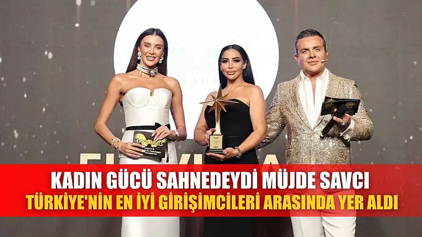 Kadın Gücü Sahnedeydi: Müjde Savcı, Türkiye'nin En İyi Girişimcileri Arasında Yer Aldı