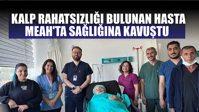 Kalp rahatsızlığı bulunan hasta MEAH'ta sağlığına kavuştu