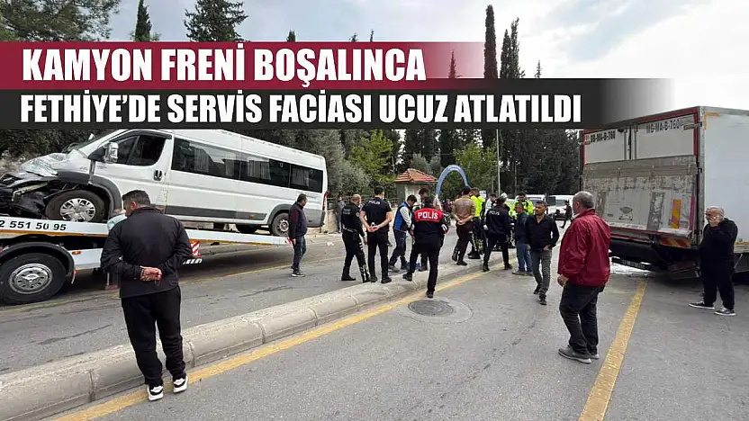 Kamyon Freni Boşalınca Fethiye'de servis faciası ucuz atlatıldı