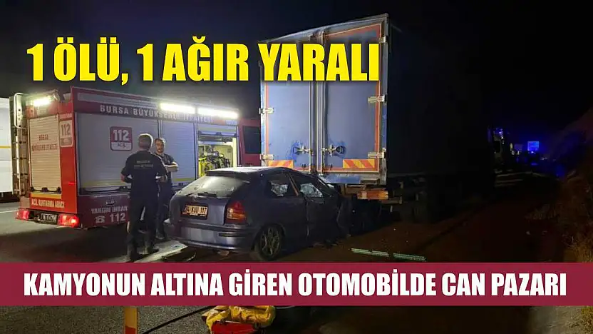 Kamyonun altına giren otomobilde can pazarı: 1 ölü, 1 ağır yaralı
