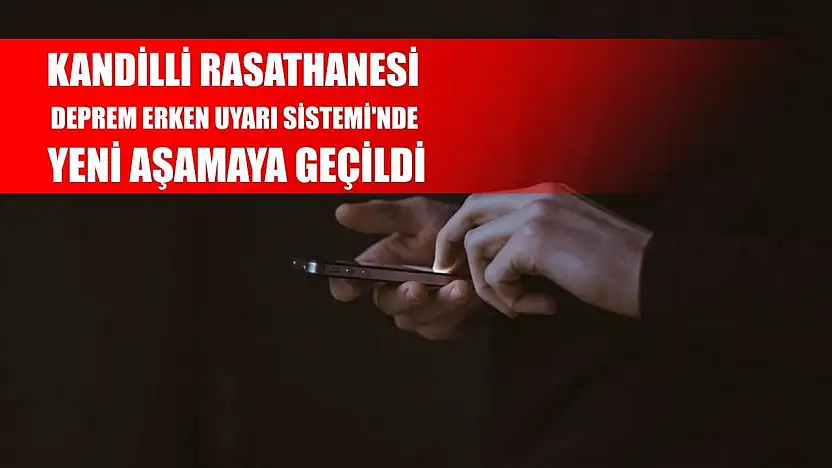 Kandilli Rasathanesi Deprem Erken Uyarı Sistemi'nde yeni aşamaya geçildi