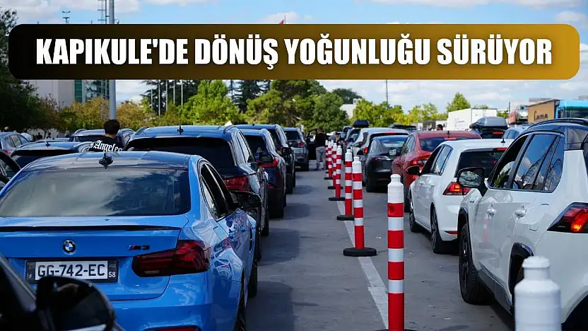 Kapıkule'de dönüş yoğunluğu sürüyor