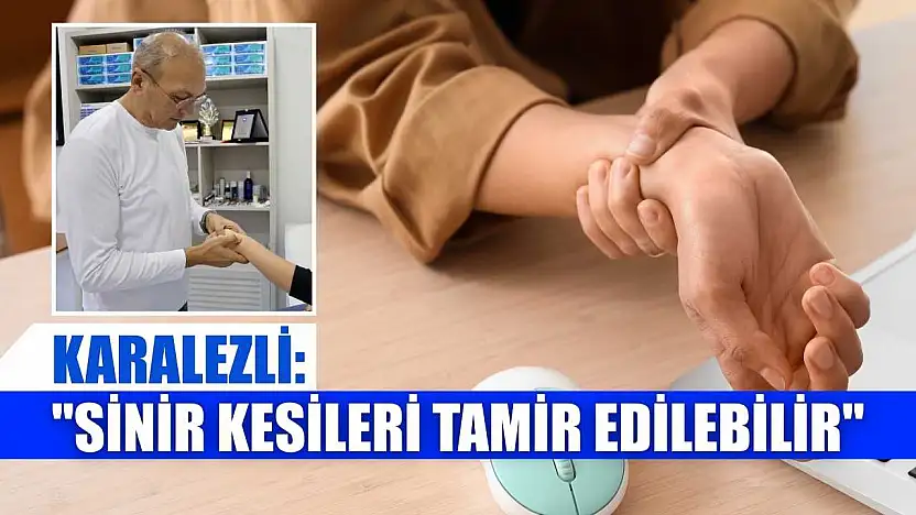 Karalezli: 'Sinir kesileri tamir edilebilir'