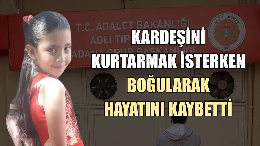 Kardeşini kurtarmak isterken boğularak hayatını kaybetti