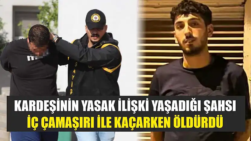 Kardeşinin yasak ilişki yaşadığı şahsı iç çamaşırı ile kaçarken öldürdü