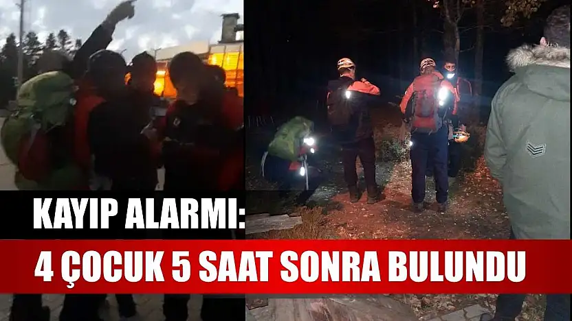 Kayıp alarmı: 4 çocuk 5 saat sonra bulundu