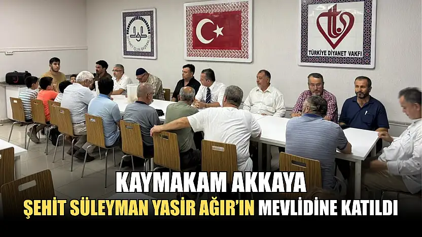 Kaymakam Akkaya Şehit Süleyman Yasir Ağır'ın Mevlidine Katıldı