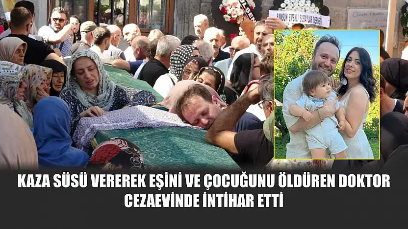 Kaza süsü vererek eşini ve çocuğunu öldüren doktor, cezaevinde intihar etti