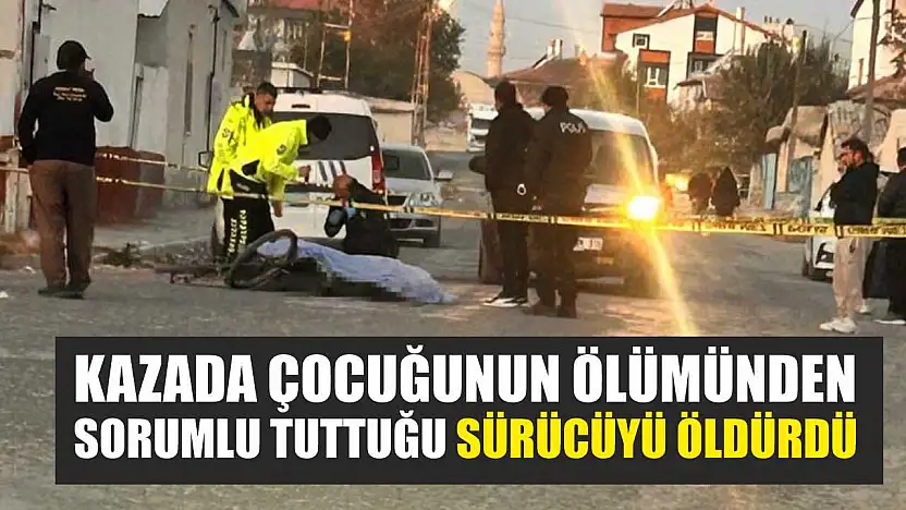 Kazada çocuğunun ölümünden sorumlu tuttuğu sürücüyü öldürdü