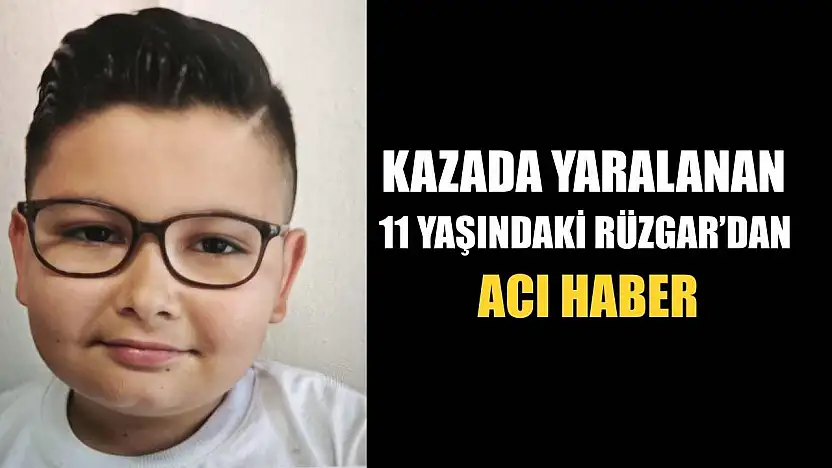 Kazada yaralanan 11 yaşındaki Rüzgar'dan acı haber