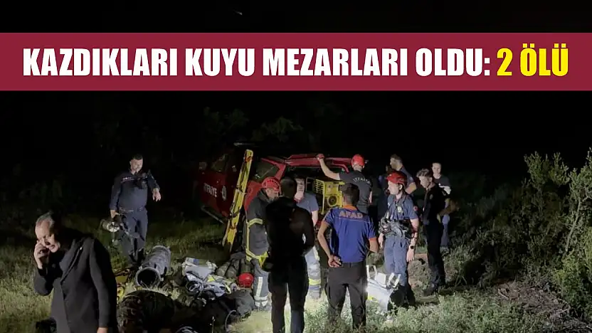 Kazdıkları kuyu mezarları oldu: 2 ölü