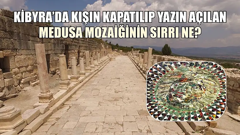 Kibyra'da kışın kapatılıp yazın açılan Medusa mozaiğinin sırrı ne?