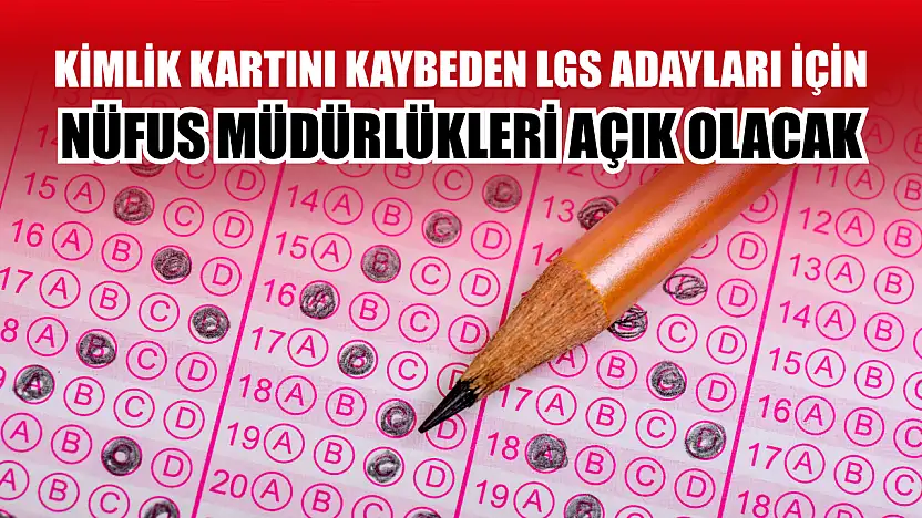 Kimlik kartını kaybeden LGS adayları için nüfus müdürlükleri açık olacak