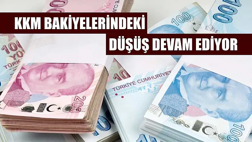 KKM bakiyelerindeki düşüş devam ediyor
