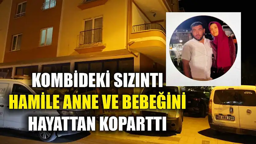 Kombideki sızıntı hamile anne ve bebeğini hayattan koparttı