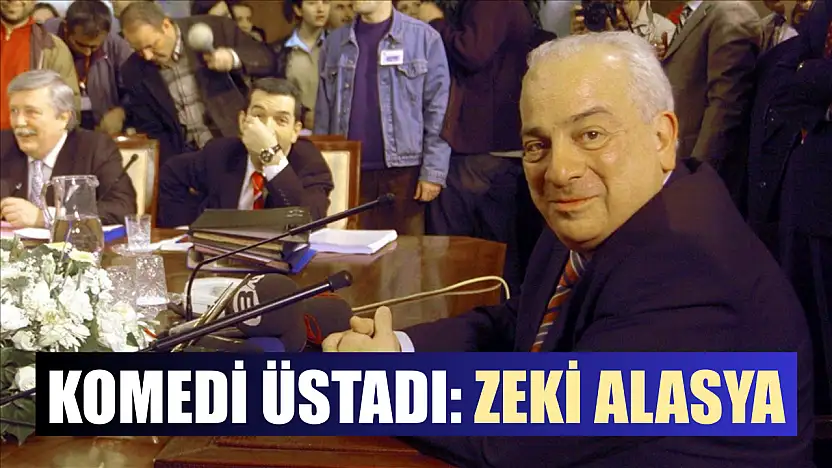 Komedi üstadı: Zeki Alasya