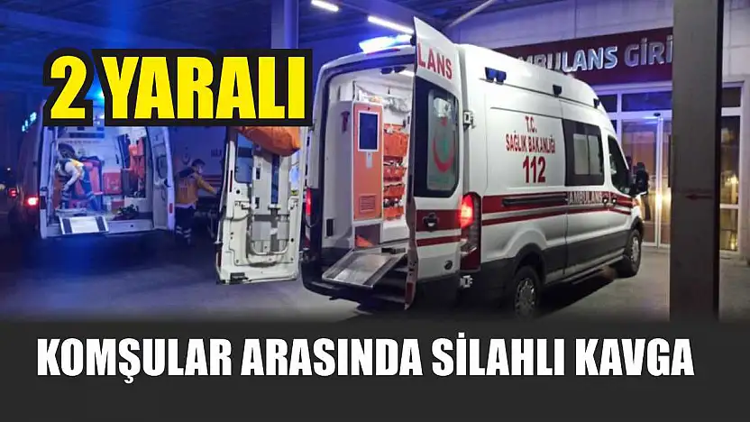 Komşular Arasında Silahlı Kavga: 2 Yaralı