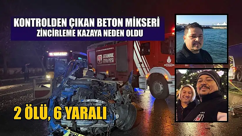 Kontrolden çıkan beton mikseri zincirleme kazaya neden oldu: 2 ölü, 6 yaralı