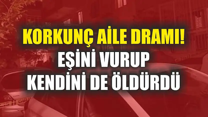 Korkunç Aile Dramı! Eşini Vurup Kendini De Öldürdü