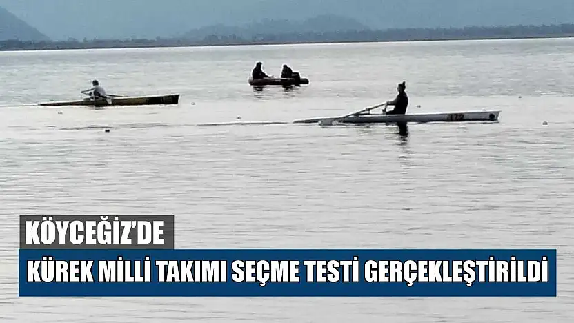 Köyceğiz'de Kürek Milli Takımı seçme testi gerçekleştirildi