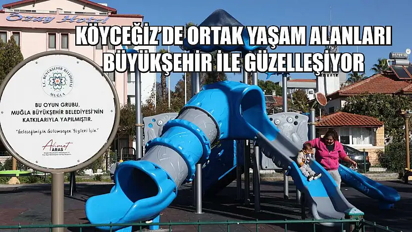 Köyceğiz'de Ortak Yaşam Alanları Büyükşehir ile Güzelleşiyor