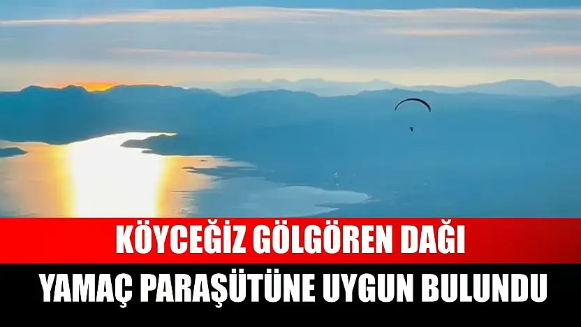 Köyceğiz Gölgören Dağı yamaç paraşütüne uygun bulundu