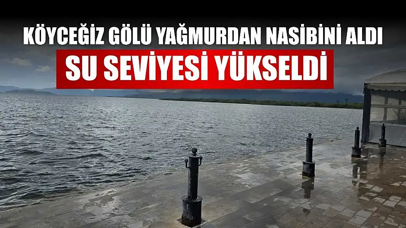 Köyceğiz Gölü yağmurdan nasibini aldı, su seviyesi yükseldi