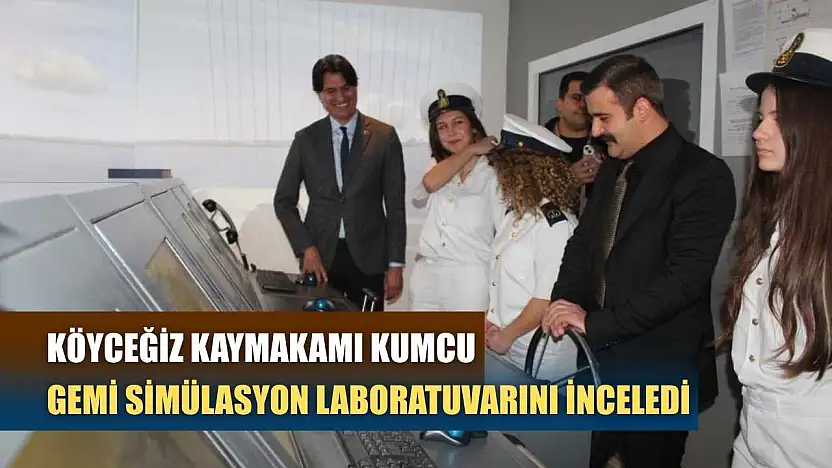 Köyceğiz Kaymakamı Kumcu, gemi simülasyon laboratuvarını inceledi