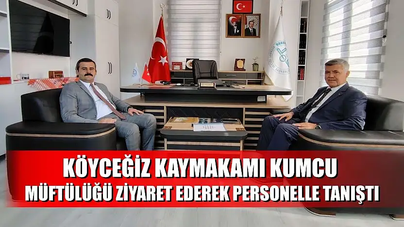 Köyceğiz Kaymakamı Kumcu, Müftülüğü ziyaret ederek personelle tanıştı