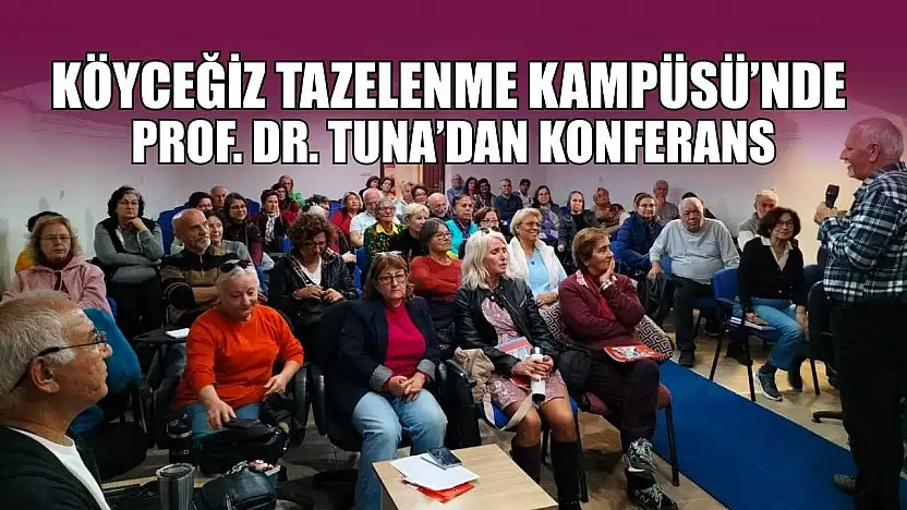 Köyceğiz Tazelenme Kampüsü'nde Prof. Dr. Tuna'dan konferans